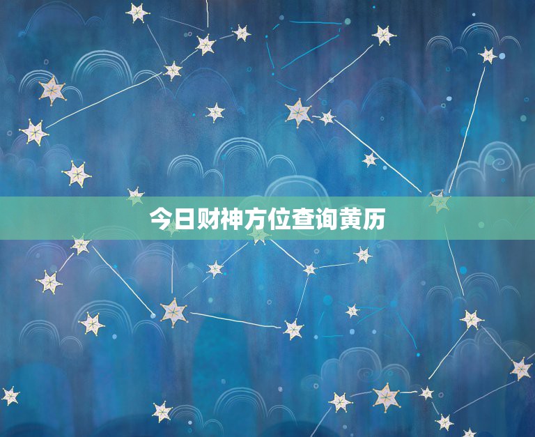 今日财神方位查询黄历，今日财神方位查询  第1张