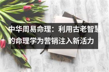 中华周易命理深入探究人的生辰八字，命理学分析客户需求