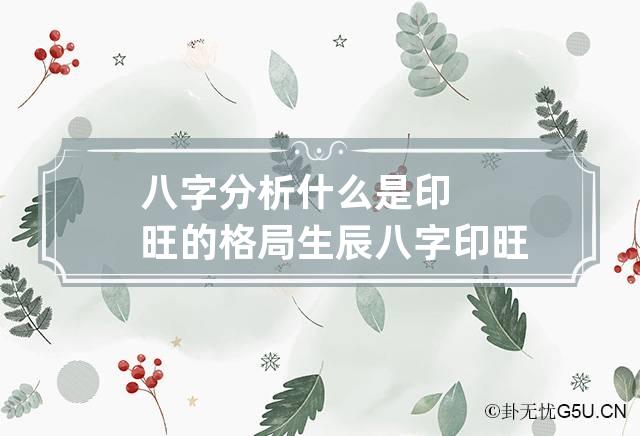 八字分析什么是印旺的格局 生辰八字印旺是什么意思