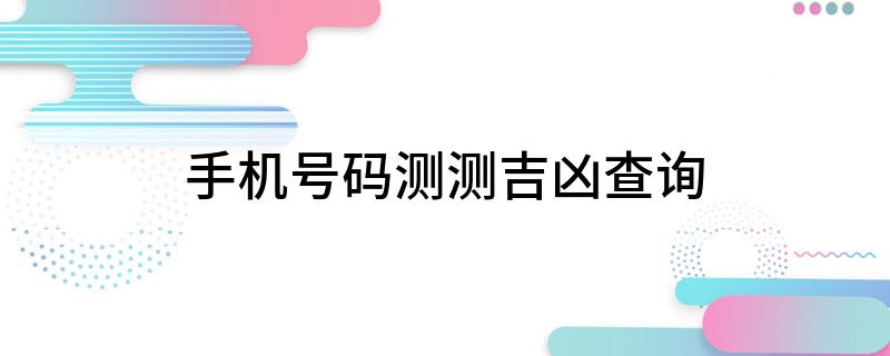 测算手机号码是否吉祥的多种方法及注意事项